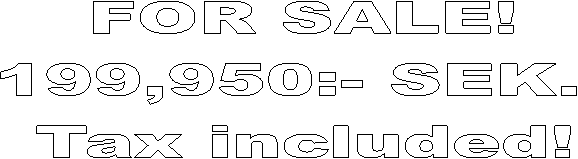 FOR SALE!
199,950:- SEK. 
Tax included!